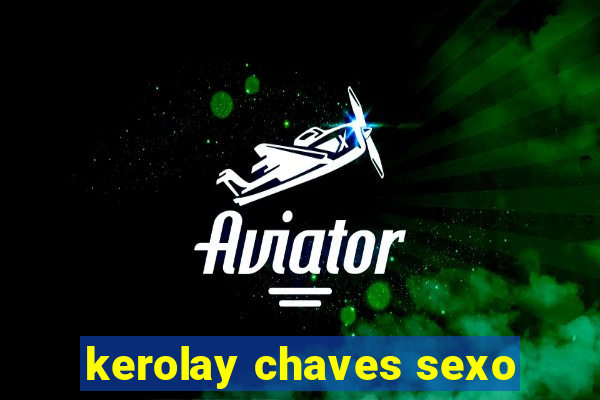 kerolay chaves sexo